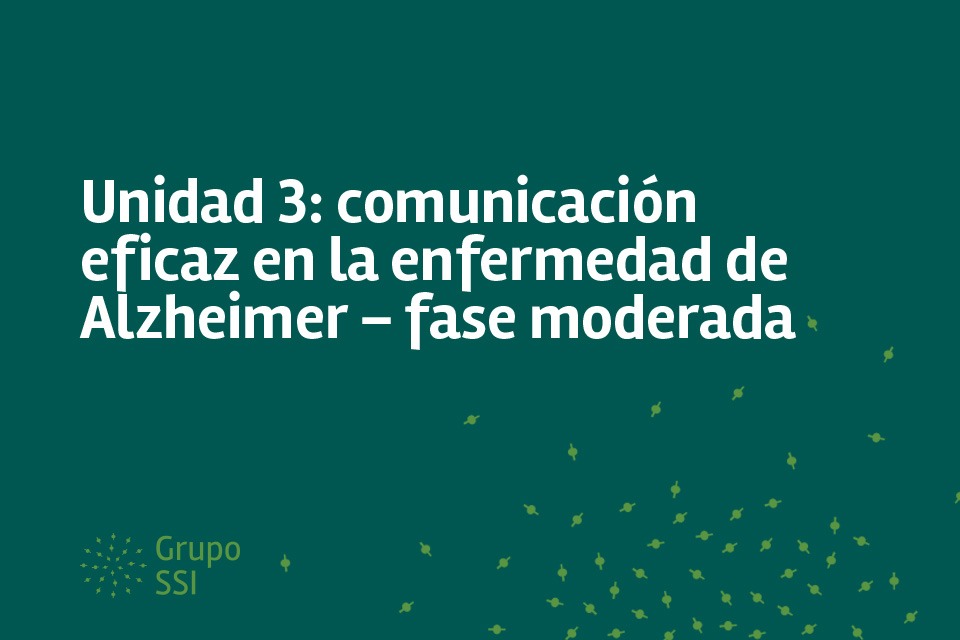 Unidad 3 : comunicación eficaz con enfermedad de Alzheimer – fase moderada