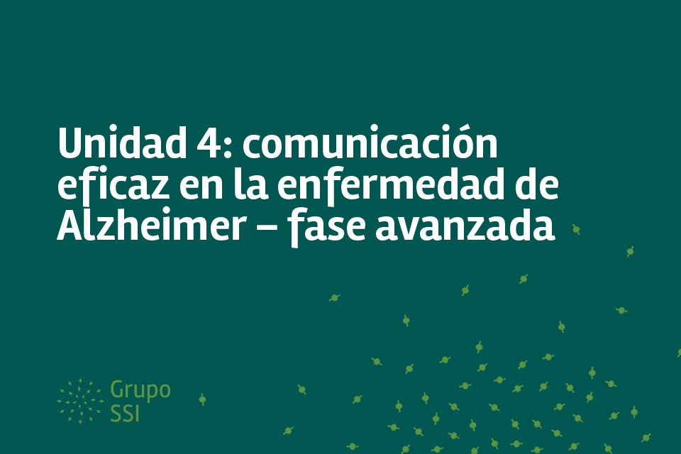 Unidad 4 : comunicación eficaz con enfermedad de Alzheimer – fase avanzada
