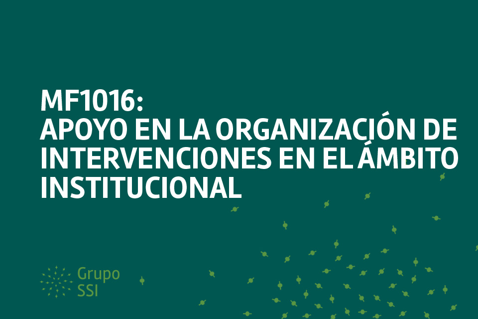 MF 1016_2 Apoyo en la organización de intervenciones en el ámbito institucional